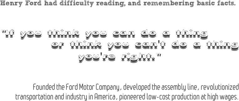 Henry Ford had difficulty reading,